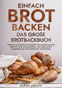 Einfach Brot Backen - Das große Brotbackbuch