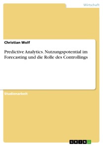 Predictive Analytics. Nutzungspotential im Forecasting und die Rolle des Controllings