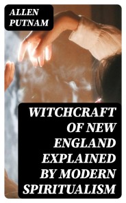 Witchcraft of New England Explained by Modern Spiritualism