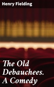 The Old Debauchees. A Comedy