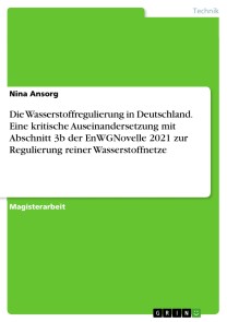 Die Wasserstoffregulierung in Deutschland. Eine kritische Auseinandersetzung mit Abschnitt 3b der EnWGNovelle 2021 zur Regulierung reiner Wasserstoffnetze