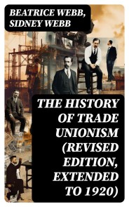 The History of Trade Unionism (Revised edition, extended to 1920)