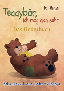 Teddybär, ich mag dich sehr! Bekannte und neue Lieder für Babys