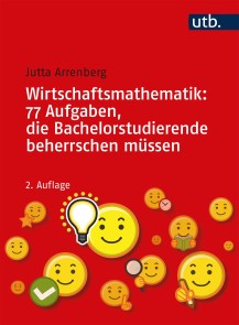 Wirtschaftsmathematik: 77 Aufgaben, die Bachelorstudierende beherrschen müssen