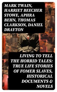 Living to Tell the Horrid Tales: True Life Stories of Fomer Slaves, Historical Documents & Novels