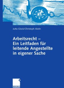 Arbeitsrecht - Ein Leitfaden für leitende Angestellte in eigener Sache