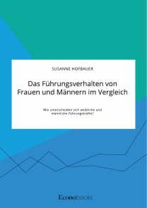 Das Führungsverhalten von Frauen und Männern im Vergleich. Wie unterscheiden sich weibliche und männliche Führungskräfte?