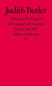 Antigones Verlangen: Verwandtschaft zwischen Leben und Tod