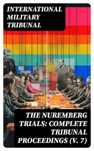 The Nuremberg Trials: Complete Tribunal Proceedings (V. 7)