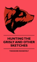 Hunting The Grisly And Other Sketches - An Account Of The Big Game Of The United States And Its Chas With Horse, Hound, And Rifle - Part II