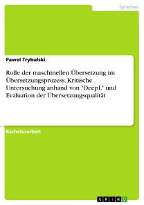 Rolle der maschinellen Übersetzung im Übersetzungsprozess. Kritische Untersuchung anhand von "DeepL" und Evaluation der Übersetzungsqualität