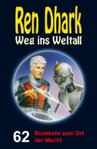 Ren Dhark - Weg ins Weltall 62: Rückkehr zum Ort der Macht