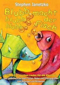 Blubb, blubb, blubb, macht der Fisch - Meine 15 schönsten Lieder für die Kleinsten