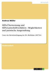 SEPA-Überweisung und SEPA-Lastschriftverfahren - Möglichkeiten und juristische Ausgestaltung