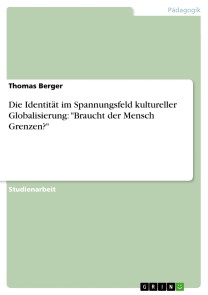 Die Identität  im Spannungsfeld kultureller Globalisierung: "Braucht der Mensch Grenzen?"