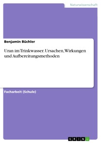 Uran im Trinkwasser. Ursachen, Wirkungen und Aufbereitungsmethoden