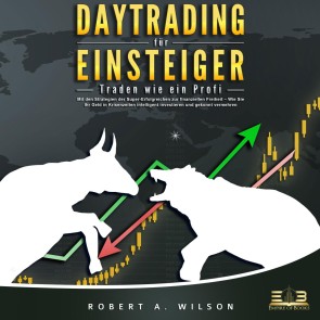 DAYTRADING FÜR EINSTEIGER: Traden wie ein Profi - Wie Sie mit den Strategien der Super-Erfolgreichen in Aktien, ETF, Forex und CFD intelligent investieren und an der Börse höchst profitabel handeln