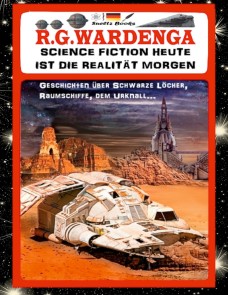 SCIENCE FICTION HEUTE IST DIE REALITÄT MORGEN - Geschichten über Schwarze Löcher, Raumschiffe, den Urknall...