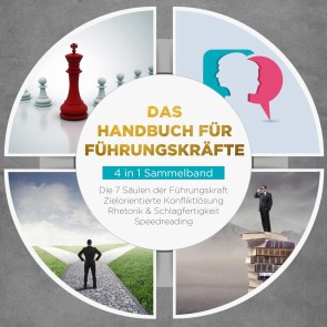 Das Handbuch für Führungskräfte - 4 in 1 Sammelband: Die 7 Säulen der Führungskraft | Rhetorik & Schlagfertigkeit | Zielorientierte Konfliktlösung | Speedreading