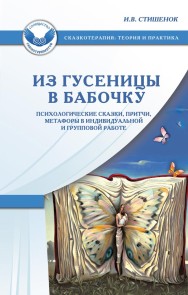 Iz gusenicy v babochku: Psihologicheskie skazki, pritchi, metafory v individual'noj i gruppovoj rabote