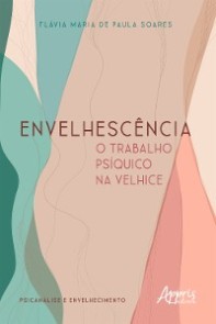 Envelhescência: O Trabalho Psíquico na Velhice