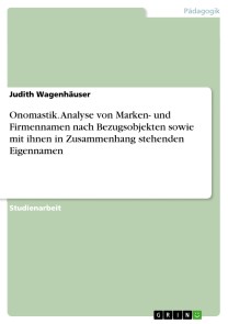 Onomastik. Analyse von Marken- und Firmennamen nach Bezugsobjekten sowie mit ihnen in Zusammenhang stehenden Eigennamen