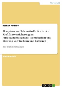 Akzeptanz von Telematik-Tarifen in der Kraftfahrtversicherung im Privatkundensegment. Identifikation und Messung von Treibern und Barrieren