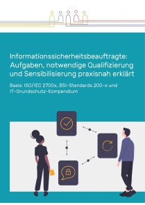 Informationssicherheitsbeauftragte: Aufgaben, notwendige Qualifizierung und Sensibilisierung praxisnah erklärt