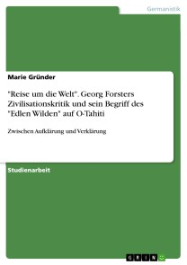 "Reise um die Welt". Georg Forsters Zivilisationskritik und sein Begriff des "Edlen Wilden" auf O-Tahiti