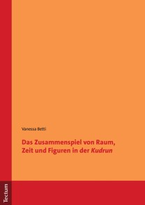 Das Zusammenspiel von Raum, Zeit und Figuren in der "Kudrun"