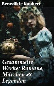 Gesammelte Werke: Romane, Märchen & Legenden