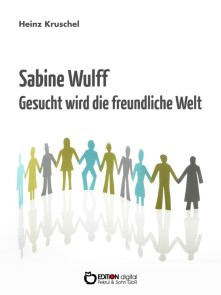 Sabine Wulff - Gesucht wird die freundliche Welt