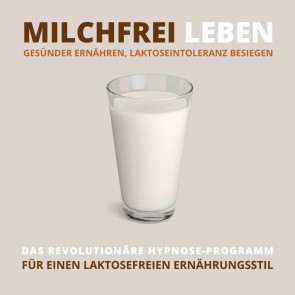 Milchfrei leben, gesünder ernähren, Laktoseintoleranz besiegen