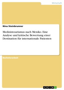 Medizintourismus nach Mexiko. Eine Analyse und kritische Bewertung einer Destination für internationale Patienten