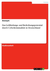 Das Gefährdungs- und Bedrohungspotential durch Cyberkriminalität  in Deutschland