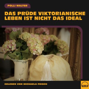 Das prüde viktorianische Leben ist nicht das Ideal