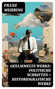 Gesammelte Werke: Politische Schriften + Historiografische Werke