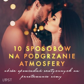 10 sposobów na podgrzanie atmosfery - zbiór opowiadań erotycznych na przetrwanie zimy