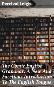 The Comic English Grammar: A New And Facetious Introduction To The English Tongue