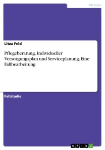 Pflegeberatung. Individueller Versorgungsplan und Serviceplanung. Eine Fallbearbeitung