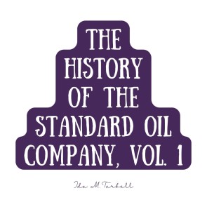 The History of the Standard Oil Company, Vol. 1