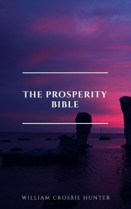 The Prosperity Bible: The Greatest Writings of All Time On The Secrets To Wealth And Prosperity