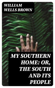 My Southern Home: Or, the South and Its People