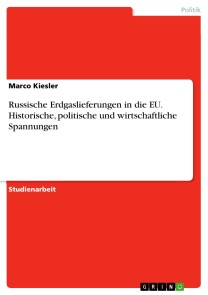 Russische Erdgaslieferungen in die EU. Historische, politische und wirtschaftliche Spannungen