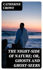 The Night-Side of Nature; Or, Ghosts and Ghost-Seers