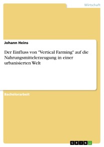 Der Einfluss von "Vertical Farming" auf die Nahrungsmittelerzeugung in einer urbanisierten Welt