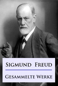 Sigmund Freud - Gesammelte Werke