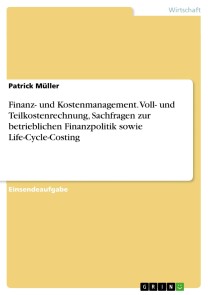 Finanz- und Kostenmanagement. Voll- und Teilkostenrechnung, Sachfragen zur betrieblichen Finanzpolitik sowie Life-Cycle-Costing