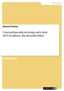 Unternehmensbewertung nach dem DCF-Verfahren. Ein Kurzüberblick