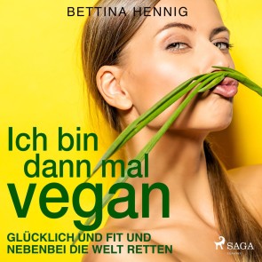 Ich bin dann mal vegan - Glücklich und fit und nebenbei die Welt retten (Gekürzt)